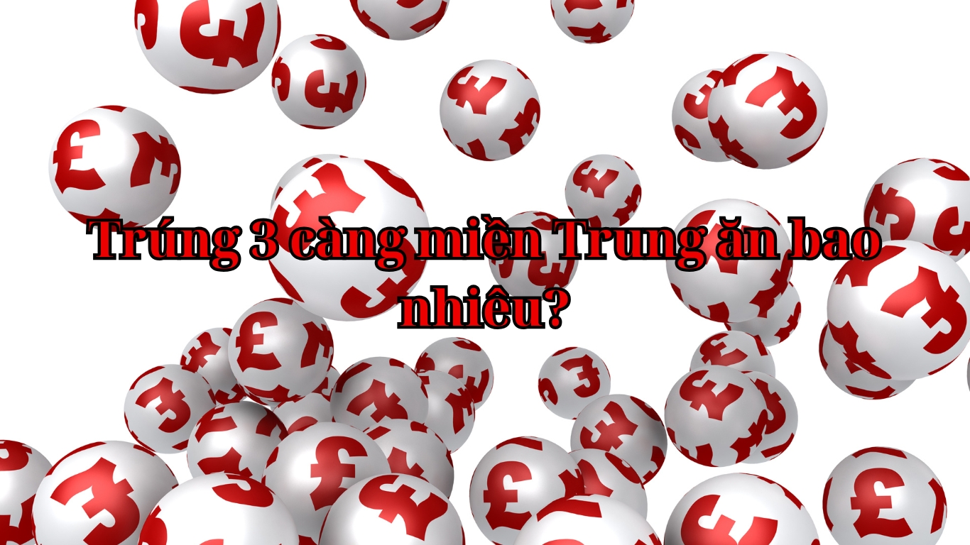 Trúng 3 càng miền Trung ăn bao nhiêu?