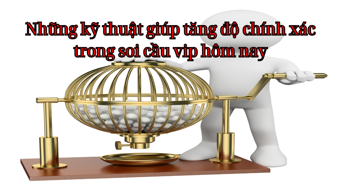 Những kỹ thuật giúp tăng độ chính xác trong soi cầu vip hôm nay