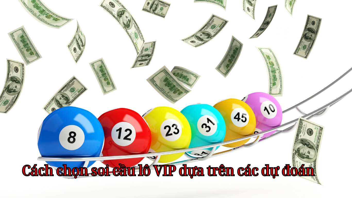 Cách chọn soi cầu lô VIP dựa trên các dự đoán